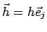 $ \vec h=h\vec e_j$