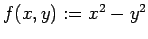 $ f(x,y):=x^2-y^2$