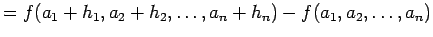 $\displaystyle =f(a_1+h_1,a_2+h_2,\dots,a_n+h_n)-f(a_1,a_2,\dots,a_n)$