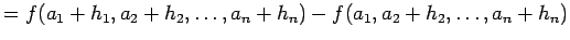 $\displaystyle =f(a_1+h_1,a_2+h_2,\dots,a_n+h_n)-f(a_1,a_2+h_2,\dots,a_n+h_n)$