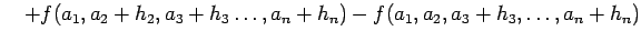 $\displaystyle \quad+f(a_1,a_2+h_2,a_3+h_3\dots,a_n+h_n)-f(a_1,a_2,a_3+h_3,\dots,a_n+h_n)$