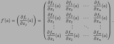 $\displaystyle f'(a)
=\begin{pmatrix}
\dfrac{\rd f_i}{\rd x_j}(a)
\end{pmatrix}=...
...rac{\rd f_m}{\rd x_2}(a) & \cdots &
\dfrac{\rd f_m}{\rd x_n}(a)
\end{pmatrix}.
$