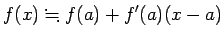 $\displaystyle f(x)\kinji f(a)+f'(a) (x-a)
$