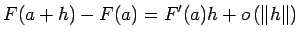 $\displaystyle F(a+h)-F(a)=F'(a) h+o\left(\left\Vert h\right\Vert\right)$