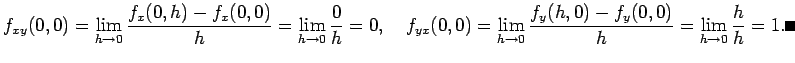 $\displaystyle f_{xy}(0,0)=\lim_{h\to 0}\frac{f_x(0,h)-f_x(0,0)}{h}=\lim_{h\to 0...
...0,0)=\lim_{h\to 0}\frac{f_y(h,0)-f_y(0,0)}{h}=\lim_{h\to 0}\frac{h}{h}=1. \qed
$