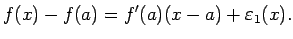 $\displaystyle f(x)-f(a)=f'(a)(x-a)+\eps_1(x).$