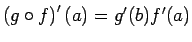 $ \left(g\circ f\right)'(a)
=g'(b)f'(a)$