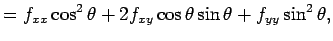 $\displaystyle =f_{xx}\cos^2\theta+2f_{xy}\cos\theta\sin\theta+f_{yy}\sin^2\theta,$