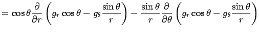 $\displaystyle =\cos\theta\frac{\rd}{\rd r} \left( g_r\cos\theta-g_\theta\frac{\...
...\frac{\rd}{\rd\theta} \left( g_r\cos\theta-g_\theta\frac{\sin\theta}{r} \right)$