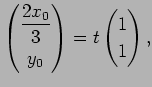 $\displaystyle \begin{pmatrix}\dfrac{2x_0}{3}  [1ex] y_0 \end{pmatrix} =t \begin{pmatrix}1  1 \end{pmatrix},$