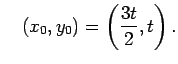 $\displaystyle \quad \left(x_0,y_0\right)=\left(\frac{3t}{2},t\right).$