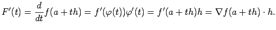 $\displaystyle F'(t)=\frac{\D}{\D t}f(a+t h)=f'(\varphi(t))\varphi'(t)
=f'(a+t h)h=\nabla f(a+th)\cdot h.
$