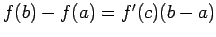 $ f(b)-f(a)=f'(c)(b-a)$