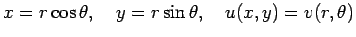 $\displaystyle x=r\cos\theta,\quad y=r\sin\theta,\quad u(x,y)=v(r,\theta)
$