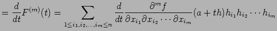 $\displaystyle =\frac{\D}{\D t}F^{(m)}(t) =\sum_{1\le i_1,i_2,\dots,i_m\le n} \f...
...f}{\rd x_{i_1}\rd x_{i_2}\cdots\rd x_{i_m}} (a+t h)h_{i_1}h_{i_2}\cdots h_{i_m}$