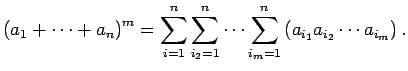 $\displaystyle \left(a_1+\dots+a_n\right)^m
=\sum_{i=1}^n\sum_{i_2=1}^n
\cdots
\sum_{i_m=1}^n\left(a_{i_1}a_{i_2}\cdots a_{i_m}\right).
$