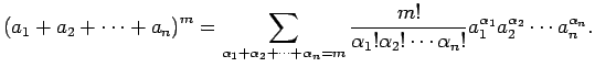 $\displaystyle \left(a_1+a_2+\cdots+a_n\right)^m
=\sum_{\alpha_1+\alpha_2+\cdots...
...1!\alpha_2!\cdots\alpha_n!}a_1^{\alpha_1}
a_2^{\alpha_2}\cdots a_n^{\alpha_n}.
$