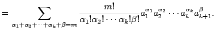 $\displaystyle =\sum_{\alpha_1+\alpha_2+\cdots+\alpha_k+\beta=m} \frac{m!}{\alph...
..._k!\beta!} a_1^{\alpha_1} a_2^{\alpha_2} \cdots a_k^{\alpha_k} a_{k+1}^{\beta}.$