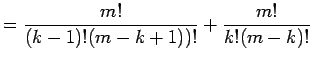 $\displaystyle =\frac{m!}{(k-1)!(m-k+1))!}+\frac{m!}{k!(m-k)!}$