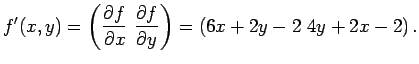 $\displaystyle f'(x,y)=\left(\frac{\rd f}{\rd x} \frac{\rd f}{\rd y}\right)
=\left(6x+2y-2 4y+2x-2\right).
$