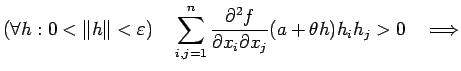 $\displaystyle \left(\forall h: 0<\left\Vert h\right\Vert<\eps\right)\quad
\sum_{i,j=1}^n\frac{\rd^2 f}{\rd x_i\rd x_j}(a+\theta h)h_ih_j>0
\quad\Then$