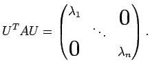 $\displaystyle U^T A U=\begin{pmatrix}\lambda_1 & & \bigzerou  & \ddots & \\
\bigzerol & & \lambda_n\end{pmatrix}.
$