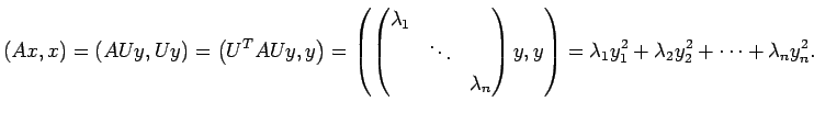 $\displaystyle \left(A x,x\right)
=
\left(A U y, U y\right)
=
\left(U^T A U y, y...
...nd{pmatrix}y,y\right)
=\lambda_1 y_1^2+\lambda_2 y_2^2+\cdots+\lambda_n y_n^2.
$