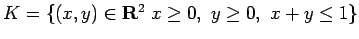 $ K=\{(x,y)\in\R^2\; x\ge 0, y\ge 0, x+y\le 1\}$