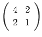 $ \left(\begin{array}{rr} 4& 2  2 & 1\end{array}\right)$