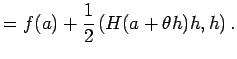 $\displaystyle =f(a)+\dfrac{1}{2}\left(H(a+\theta h)h,h\right).$