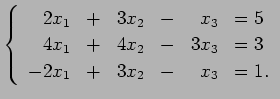 $\displaystyle \left\{ \begin{array}{rcrcrl} 2x_1&+&3x_2&-&x_3&=5  4x_1&+&4x_2&-&3x_3&=3  -2x_1&+&3x_2&-&x_3&=1.  \end{array} \right.$