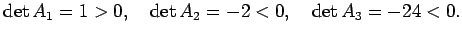 $\displaystyle \det A_1=1>0,\quad \det A_2=-2<0,\quad \det A_3=-24<0.
$