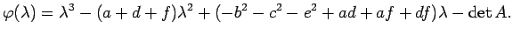 $\displaystyle \varphi(\lambda)
=\lambda^3-(a+d+f)\lambda^2+
(-b^2-c^2-e^2+ad+af+df)\lambda-\det A.
$