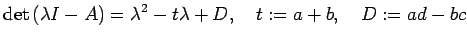 $\displaystyle \det\left(\lambda I-A\right)=\lambda^2-t \lambda+D,\quad
t:=a+b,\quad D:=ad-bc
$