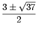 $ \dfrac{3\pm\sqrt{37}}{2}$