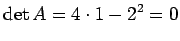 $\displaystyle \det A=4\cdot 1-2^2=0
$