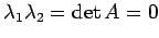 $ \lambda_1\lambda_2=\det A=0$