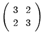 $ \left(\begin{array}{rr}3 & 2  2 & 3\end{array}\right)$