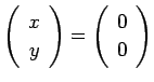 $ \twovector{x}{y}=\twovector{0}{0}$