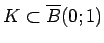 $\displaystyle K\subset \overline B(0;1)
$