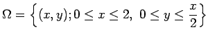 $ \Omega=\left\{(x,y); 0\le x\le 2, 0\le y\le \dfrac{x}{2}\right\}$