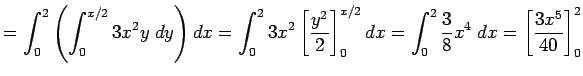 $\displaystyle =\int_0^2\left(\int_0^{x/2}3x^2y\;\Dy\right)\Dx =\int_0^23x^2\lef...
...ight]_0^{x/2}\Dx =\int_0^2\frac{3}{8}x^4\;\Dx =\left[\frac{3x^5}{40}\right]_0^2$