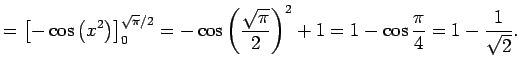 $\displaystyle =\left[-\cos\left(x^2\right)\right]_0^{\sqrt{\pi}/2} =-\cos\left(\frac{\sqrt{\pi}}{2}\right)^2+1 =1-\cos\frac{\pi}{4}=1-\frac{1}{\sqrt{2}}.$