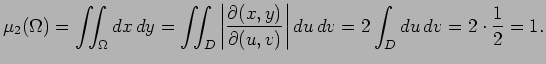 $\displaystyle \mu_2(\Omega)=\dint_\Omega\DxDy
=\dint_D\left\vert\frac{\rd(x,y)}{\rd(u,v)}\right\vert\D u \D v
=2\int_D\D u \D v=2\cdot\frac{1}{2}=1.
$