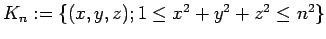 $ K_n:=\{(x,y,z);1\le x^2+y^2+z^2\le n^2\}$