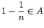 $ 1-\dfrac{1}{n}\in A$