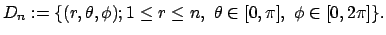 $\displaystyle D_n:=\{(r,\theta,\phi); 1\le r\le n,\ \theta\in[0,\pi],\ \phi\in[0,2\pi]\}.
$