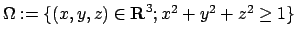 $ \Omega:=\{(x,y,z)\in\R^3;x^2+y^2+z^2\ge 1\}$