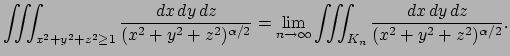 $\displaystyle \tint_{x^2+y^2+z^2\ge 1}\frac{\DxDyDz}{(x^2+y^2+z^2)^{\alpha/2}}
=
\lim_{n\to\infty}\tint_{K_n}\frac{\DxDyDz}{(x^2+y^2+z^2)^{\alpha/2}}.
$