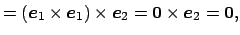 $\displaystyle =\left(\Vector{e}_1\times\Vector{e}_1\right)\times\Vector{e}_2 =\Vector{0}\times\Vector{e}_2=\Vector{0},$